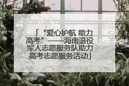 “爱心护航 助力高考”——海南退役军人志愿服务队助力高考志愿服务活动