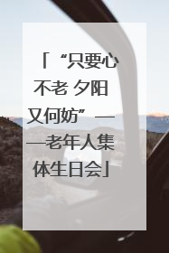 “只要心不老 夕阳又何妨”——老年人集体生日会
