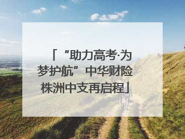 “助力高考·为梦护航”中华财险株洲中支再启程