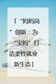 “妈妈岗”创新：为“宝妈”打造柔性就业新生态