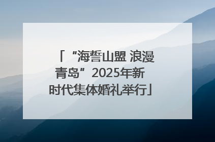 “海誓山盟 浪漫青岛”2025年新时代集体婚礼举行