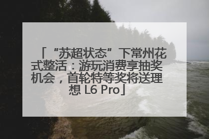 “苏超状态”下常州花式整活：游玩消费享抽奖机会，首轮特等奖将送理想 L6 Pro