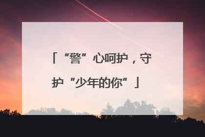 “警”心呵护，守护“少年的你”