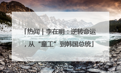 热闻｜李在明：逆转命运，从“童工”到韩国总统