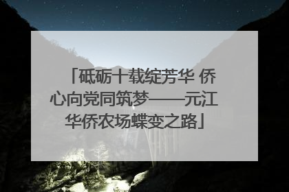 砥砺十载绽芳华 侨心向党同筑梦——元江华侨农场蝶变之路