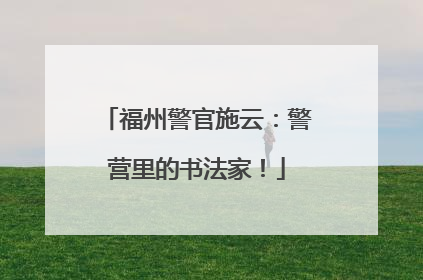 福州警官施云：警营里的书法家！