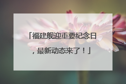 福建舰迎重要纪念日，最新动态来了！