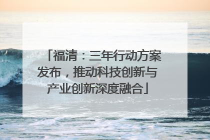 福清：三年行动方案发布，推动科技创新与产业创新深度融合