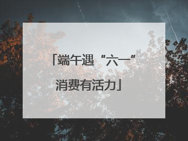 端午遇“六一” 消费有活力