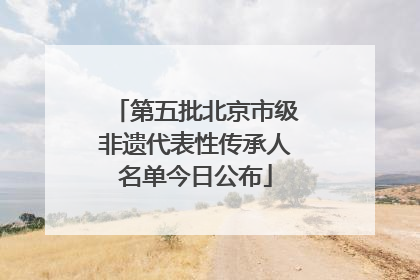 第五批北京市级非遗代表性传承人名单今日公布