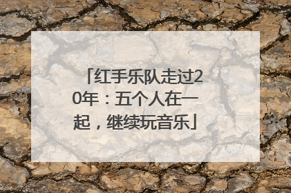 红手乐队走过20年：五个人在一起，继续玩音乐