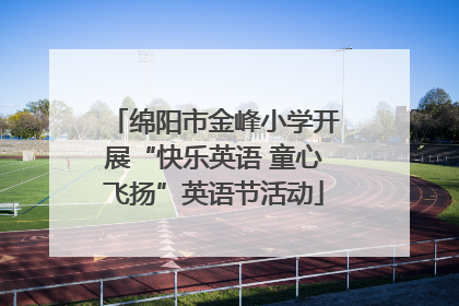 绵阳市金峰小学开展“快乐英语 童心飞扬”英语节活动