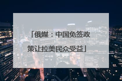 俄媒:中国免签政策让拉美民众受益