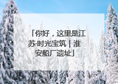 你好，这里是江苏·时光宝筑｜淮安船厂遗址