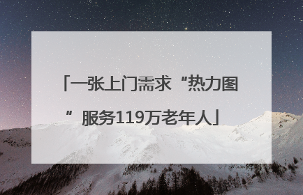 一张上门需求“热力图”服务119万老年人
