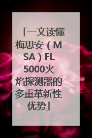 一文读懂梅思安（MSA）FL5000火焰探测器的多重革新性优势
