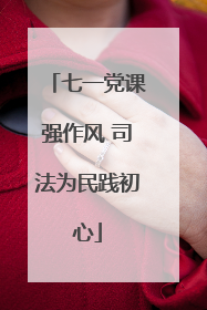 七一党课强作风 司法为民践初心