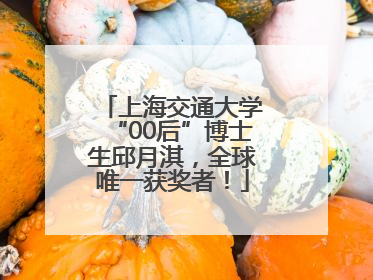 上海交通大学“00后”博士生邱月淇，全球唯一获奖者！