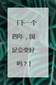 下一个四年，国足会变好吗？