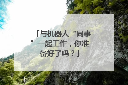 与机器人“同事”一起工作，你准备好了吗？