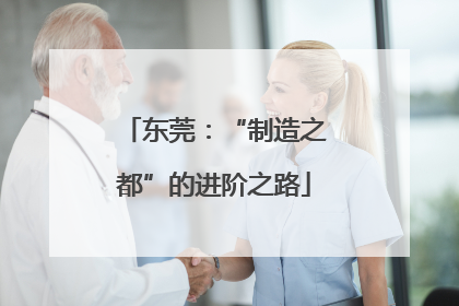 东莞：“制造之都”的进阶之路