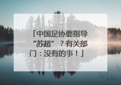 中国足协要指导“苏超”？有关部门：没有的事！