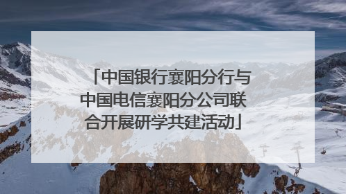 中国银行襄阳分行与中国电信襄阳分公司联合开展研学共建活动