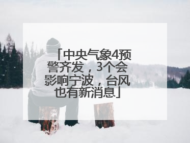 中央气象4预警齐发，3个会影响宁波，台风也有新消息