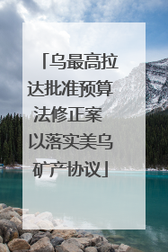 乌最高拉达批准预算法修正案 以落实美乌矿产协议