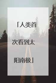 人类首次看到太阳南极