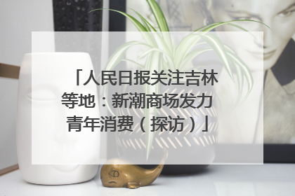 人民日报关注吉林等地：新潮商场发力青年消费（探访）