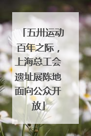 五卅运动百年之际，上海总工会遗址展陈地面向公众开放