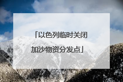 以色列临时关闭加沙物资分发点