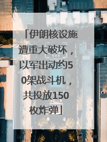 伊朗核设施遭重大破坏，以军出动约50架战斗机，共投放150枚炸弹