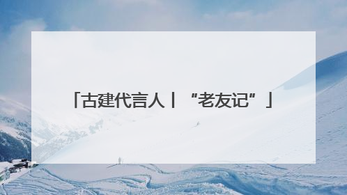 古建代言人丨“老友记”