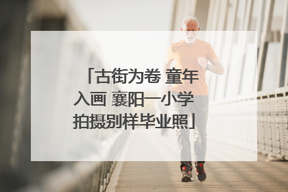 古街为卷 童年入画 襄阳一小学拍摄别样毕业照