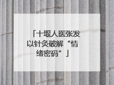 十堰人医张发以针灸破解“情绪密码”