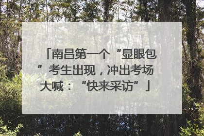 南昌第一个“显眼包”考生出现，冲出考场大喊：“快来采访”
