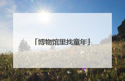 博物馆里找童年