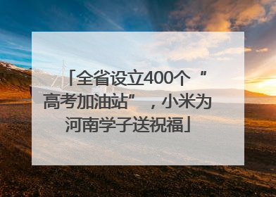 全省设立400个“高考加油站”，小米为河南学子送祝福