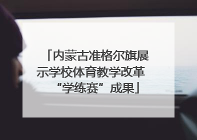 内蒙古准格尔旗展示学校体育教学改革“学练赛”成果