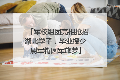 军校组团亮相抢招湖北学子，毕业授少尉军衔圆军旅梦