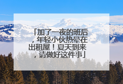 加了一夜的班后，年轻小伙热晕在出租屋！夏天到来，请做好这件事