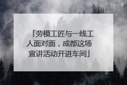 劳模工匠与一线工人面对面，成都这场宣讲活动开进车间