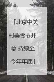 北京中关村美食节开幕 持续至今年年底