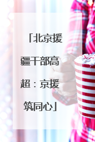 北京援疆干部高超：京援筑同心