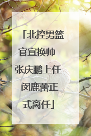 北控男篮官宣换帅 张庆鹏上任 闵鹿蕾正式离任