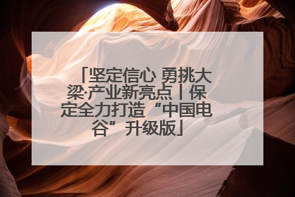 坚定信心 勇挑大梁·产业新亮点丨保定全力打造“中国电谷”升级版