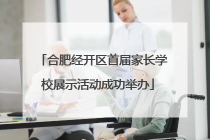 合肥经开区首届家长学校展示活动成功举办