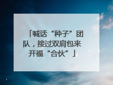 喊话“种子”团队，接过双肩包来开福“合伙”